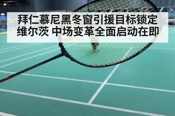 拜仁慕尼黑冬窗引援目标锁定维尔茨 中场变革全面启动在即